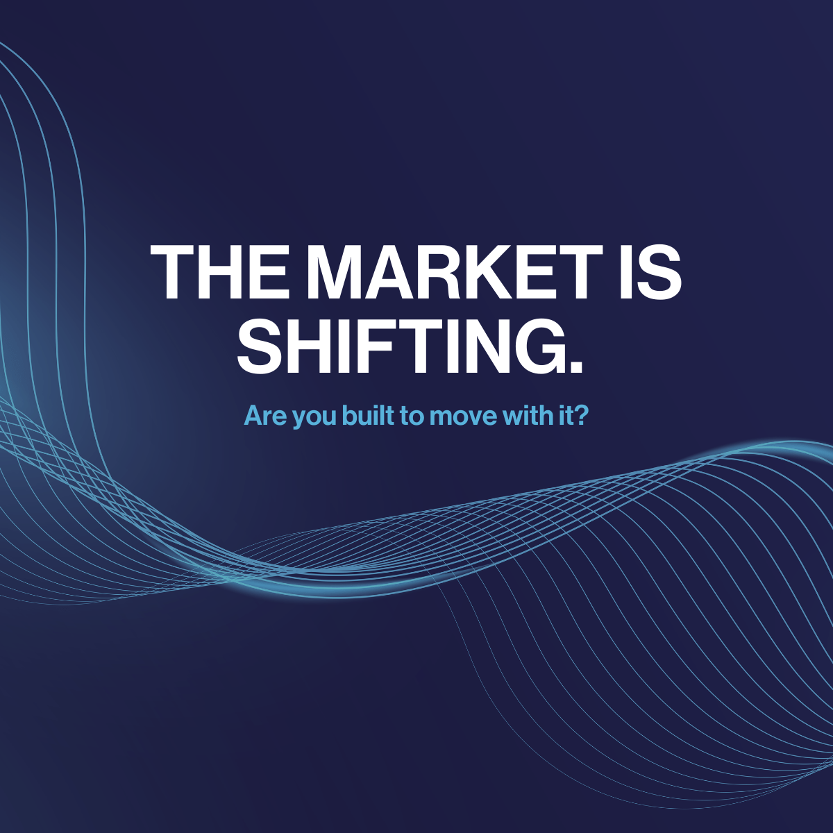 The Market Is Shifting. Are You Built to Move With It?